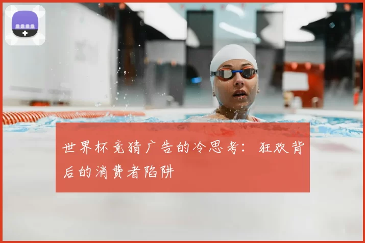 世界杯竞猜广告的冷思考：狂欢背后的消费者陷阱