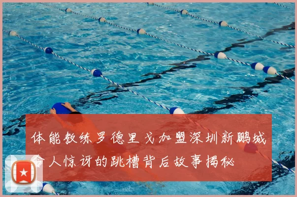 体能教练罗德里戈加盟深圳新鹏城令人惊讶的跳槽背后故事揭秘