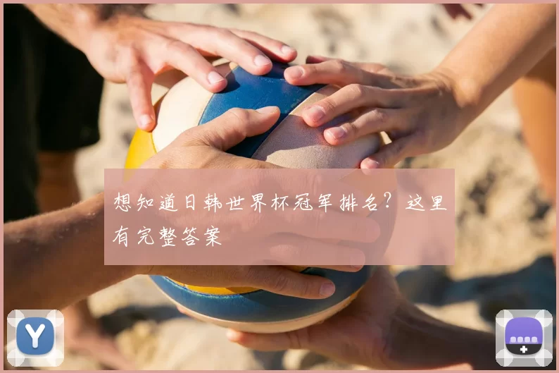 想知道日韩世界杯冠军排名？这里有完整答案