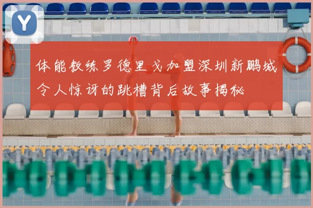 体能教练罗德里戈加盟深圳新鹏城令人惊讶的跳槽背后故事揭秘