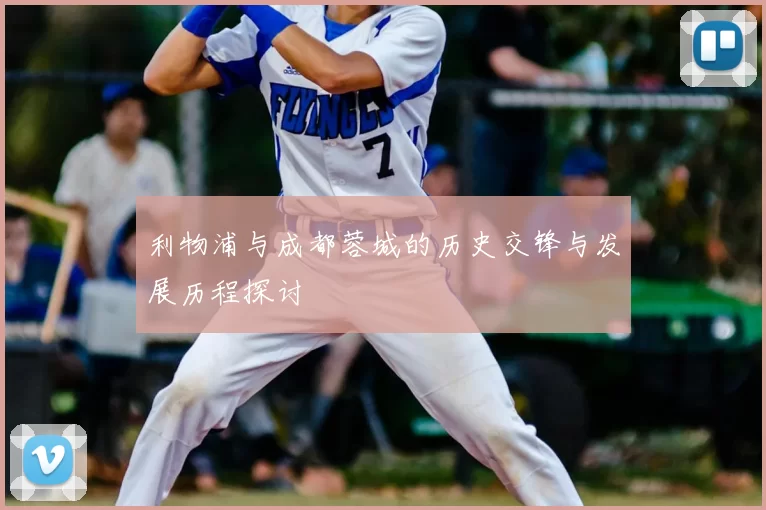利物浦与成都蓉城的历史交锋与发展历程探讨