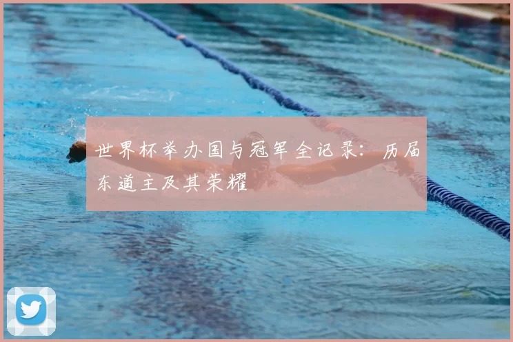 世界杯举办国与冠军全记录：历届东道主及其荣耀