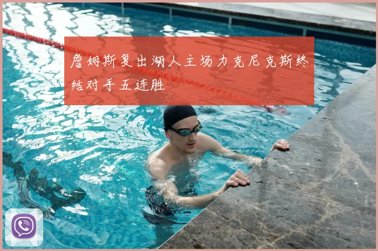 詹姆斯复出湖人主场力克尼克斯终结对手五连胜