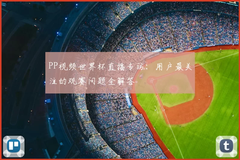 PP视频世界杯直播专访：用户最关注的观赛问题全解答