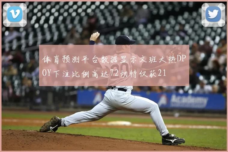体育预测平台数据显示文班大热DPOY下注比例高达72切特仅获21