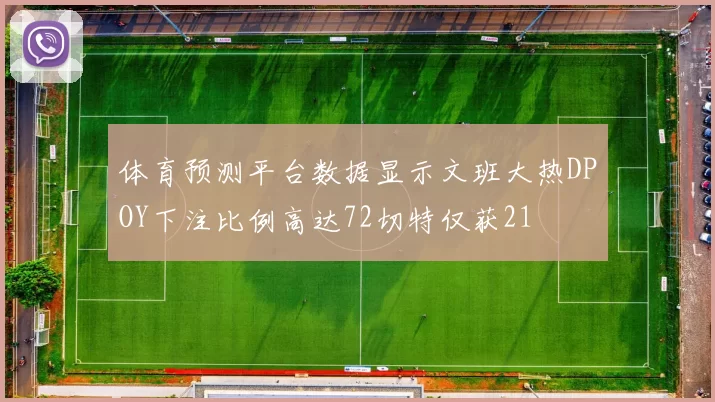 体育预测平台数据显示文班大热DPOY下注比例高达72切特仅获21