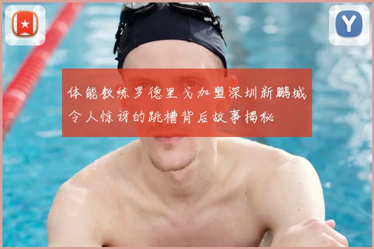 体能教练罗德里戈加盟深圳新鹏城令人惊讶的跳槽背后故事揭秘