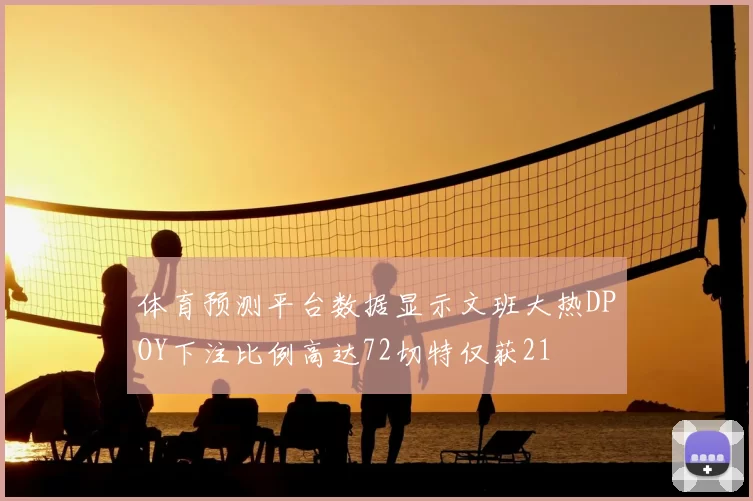 体育预测平台数据显示文班大热DPOY下注比例高达72切特仅获21