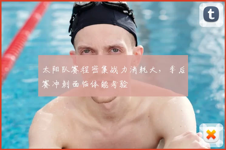 太阳队赛程密集战力消耗大,季后赛冲刺面临体能考验