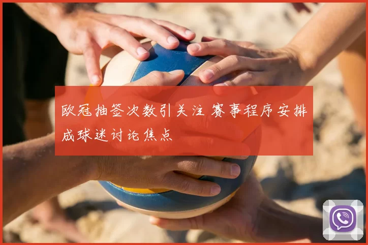 欧冠抽签次数引关注 赛事程序安排成球迷讨论焦点