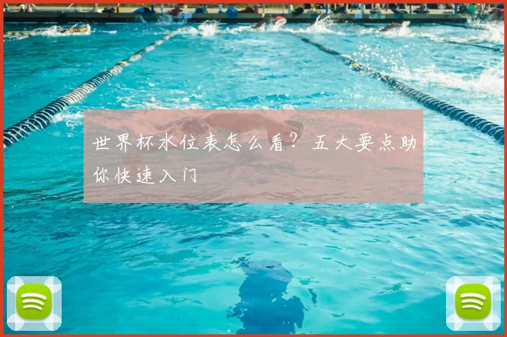世界杯水位表怎么看？五大要点助你快速入门