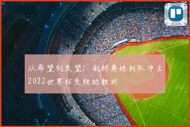 从希望到失望：剖析奥地利队冲击2022世界杯失败的教训
